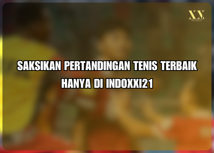 Saksikan Pertandingan Tenis Terbaik Hanya di Indoxxi21